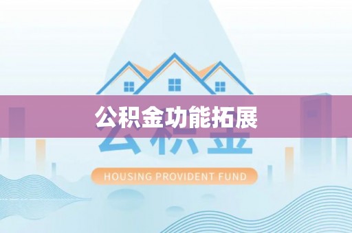崇左公积金功能拓展